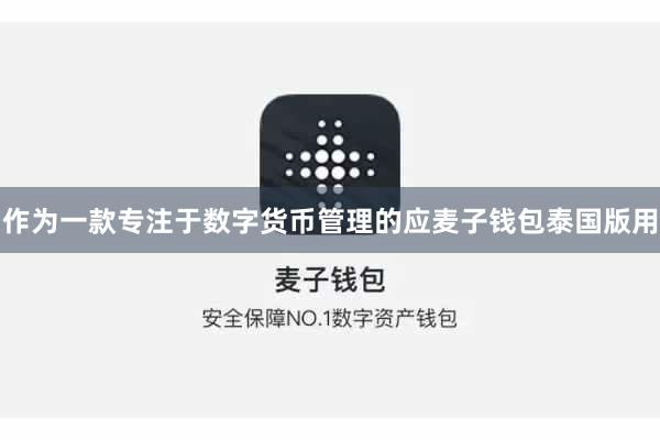 作为一款专注于数字货币管理的应麦子钱包泰国版用