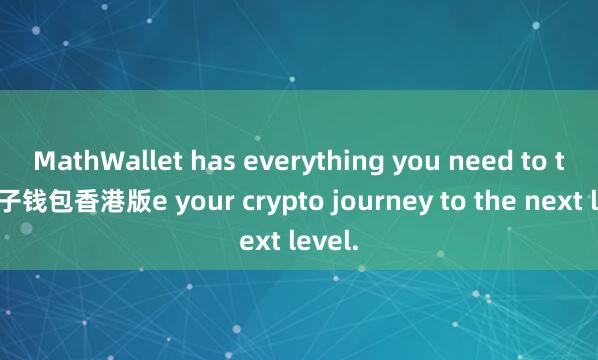 MathWallet has everything you need to tak麦子钱包香港版e your crypto journey to the next level.