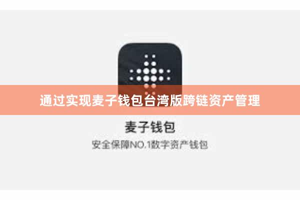 通过实现麦子钱包台湾版跨链资产管理