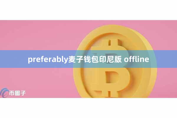 preferably麦子钱包印尼版 offline