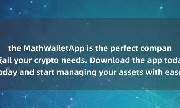 the MathWalletApp is the perfect companion for 麦子钱包台湾版all your crypto needs. Download the app today and start managing your assets with ease and convenience.